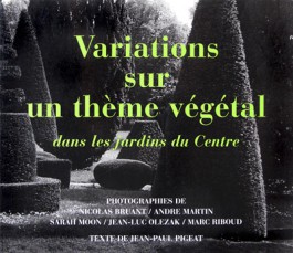 Marc Riboud Variations sur un thème végétal dans les jardins du Centre 2001Nicolas Bruant André Martin Sarah Moon Jean-Luc Olezak Jean-Paul Pigeat